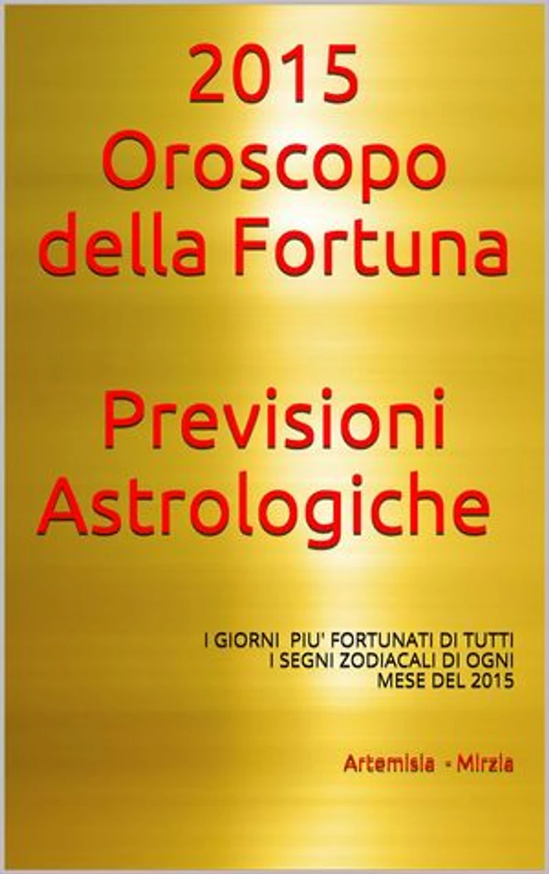 2015- Oroscopo della Fortuna -Previsioni Astrologiche: I giorni più fortunati di ogni mese per tutti i Segni Zodiacali