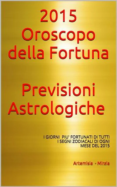 2015- Oroscopo della Fortuna -Previsioni Astrologiche: I giorni più fortunati di ogni mese per tutti i Segni Zodiacali