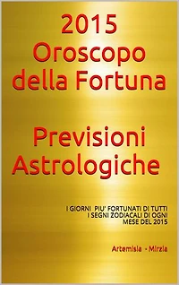 2015- Oroscopo della Fortuna -Previsioni Astrologiche: I giorni più fortunati di ogni mese per tutti i Segni Zodiacali
