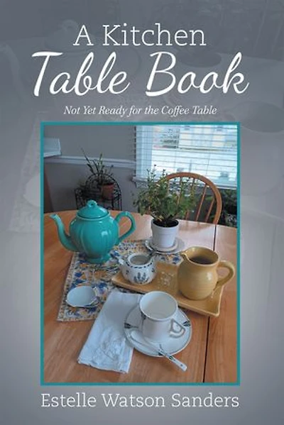 A Kitchen Table Book: Not Yet Ready for the Coffee Table