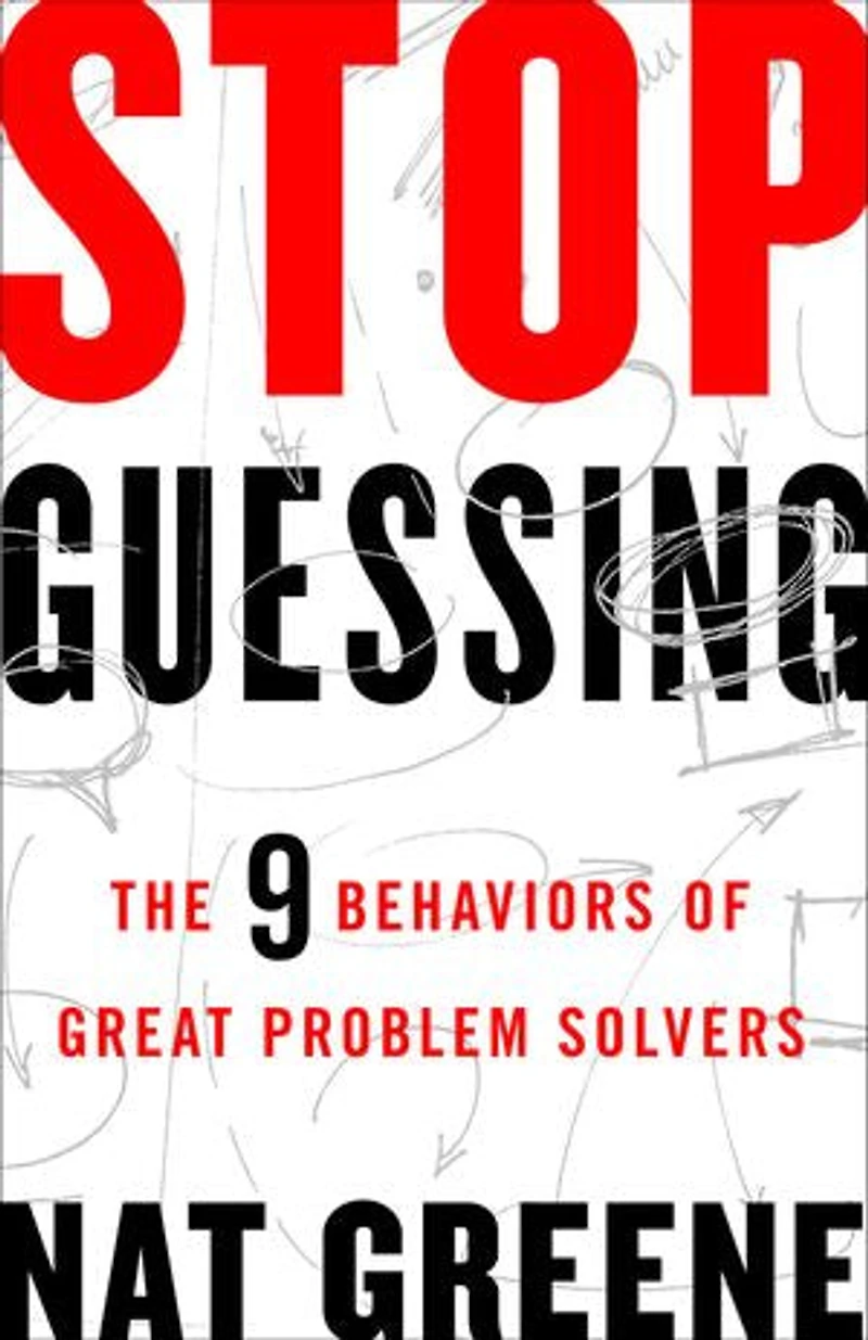 Stop Guessing: The 9 Behaviors Of Great Problem Solvers