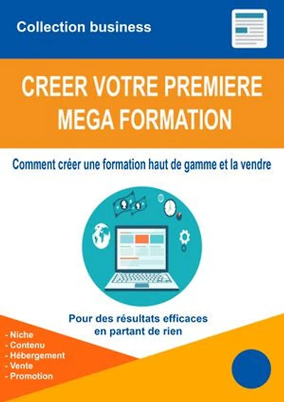 Créer votre première méga formation en ligne et la vendre: Comment créer votre première méga formation en ligne et le vendre