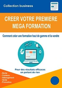 Créer votre première méga formation en ligne et la vendre: Comment créer votre première méga formation en ligne et le vendre