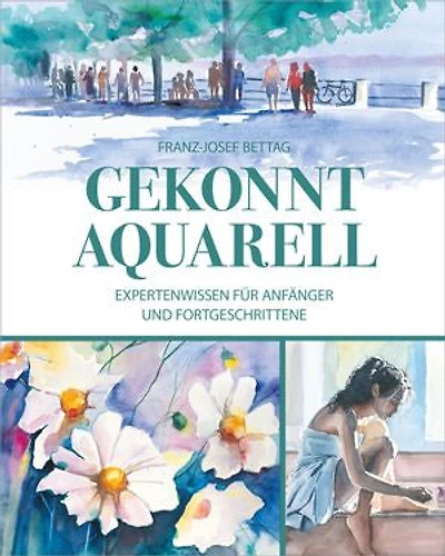 Gekonnt Aquarell: Expertenwissen für Anfänger und Fortgeschrittene