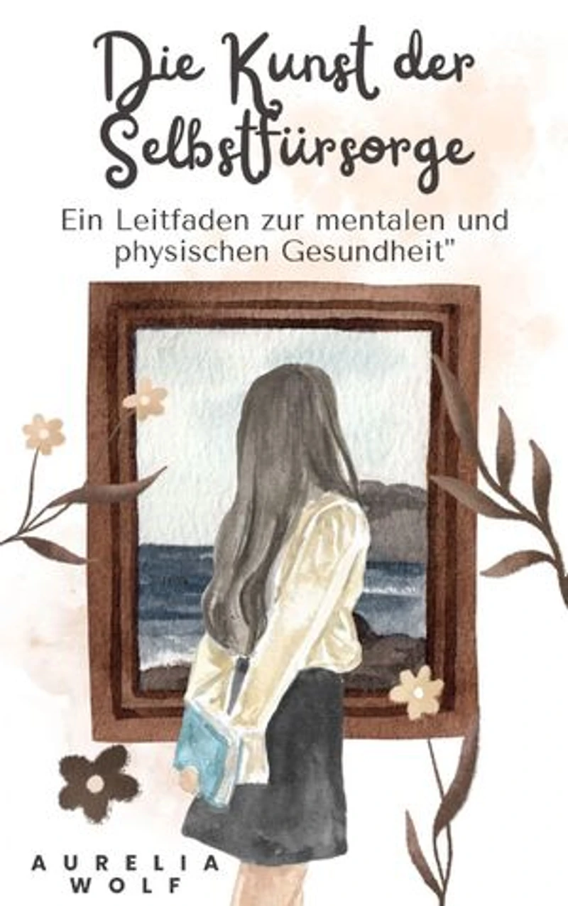 Die Kunst der Selbstfürsorge: Ein Leitfaden zur mentalen und physischen Gesundheit