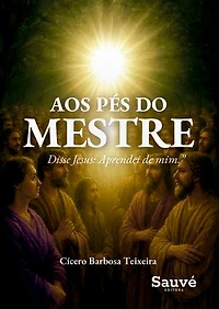 Aos Pés do Mestre: Disse Jesus: "Aprendei de mim..."