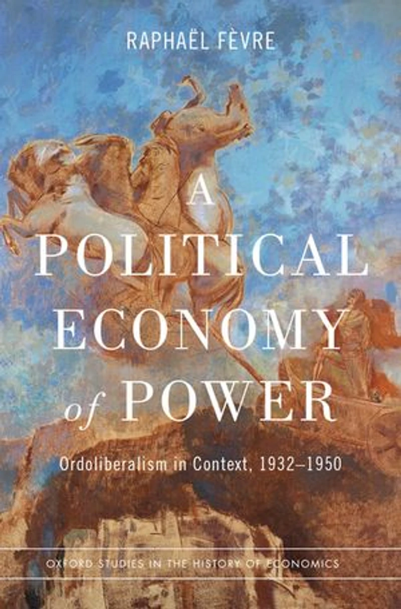 A Political Economy of Power: Ordoliberalism Context, 1932-1950