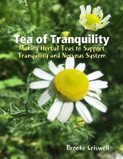 Tea of Tranquility: Making Herbal Teas That Support Tranquility and Nervous System Function