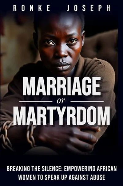 Marriage Or Martyrdom: Empowering African Women to Speak Up Against Abuse