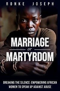 Marriage Or Martyrdom: Empowering African Women to Speak Up Against Abuse