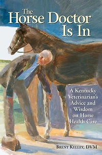 The Horse Doctor is In: A Kentucky Veterinarian's Advice and Wisdom on Health Care