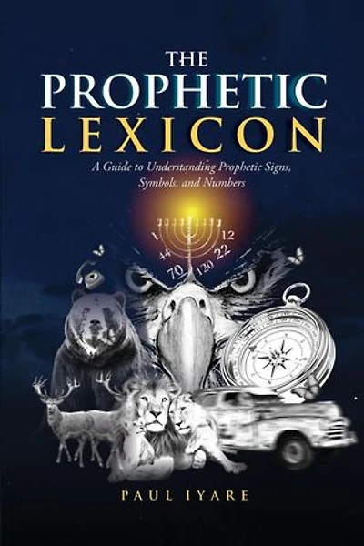THE PROPHETIC LEXICON: A Guide to Understanding Prophetic Signs, Symbols
