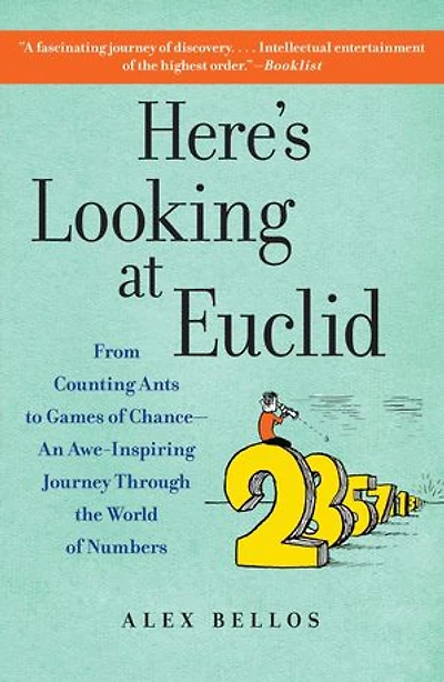 Here's Looking at Euclid: From Counting Ants to Games of Chance - An Awe-Inspiring Journey Through the World Numbers