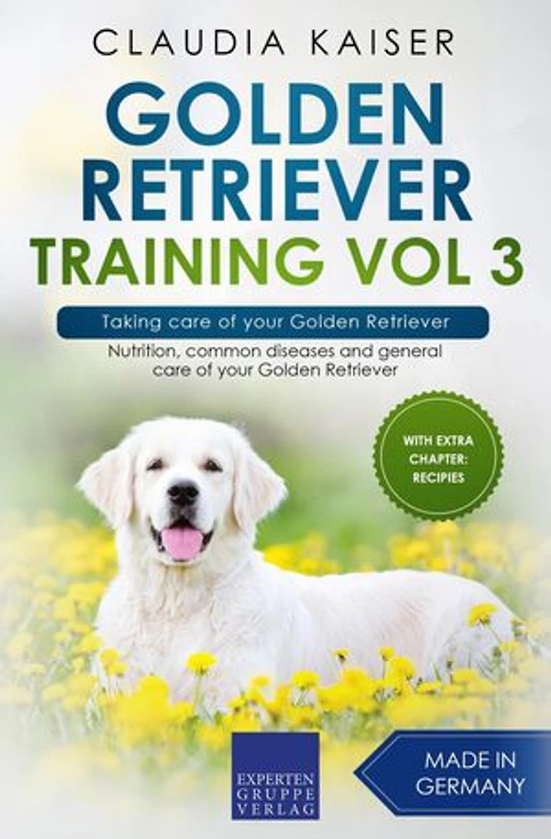 Golden Retriever Training Vol 3 – Taking care of your Golden Retriever: Nutrition, common diseases and general care of your Golden Retriever: Golden Retriever Training, #3