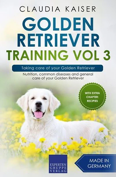 Golden Retriever Training Vol 3 – Taking care of your Golden Retriever: Nutrition, common diseases and general care of your Golden Retriever: Golden Retriever Training, #3