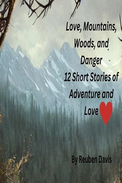 Love Mountains Woods and Danger: 12 Short Stories of Adventure and Love