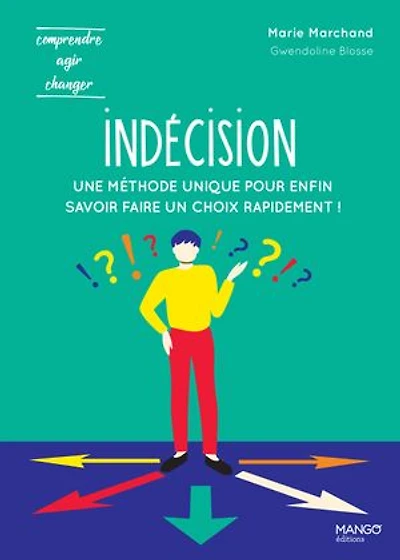 Indécision: Une méthode unique pour enfin savoir faire un choix rapidement !