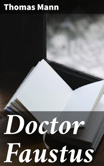 Doctor Faustus: Enriched edition. An Artistic Descent into Madness: A Faustian Tale of Genius and Morality in Nazi Germany