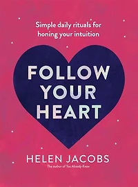Follow Your Heart: Simple daily rituals for honing your intuition