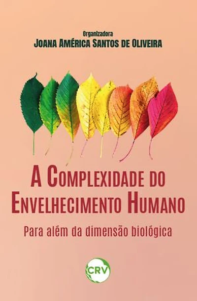 A COMPLEXIDADE DO ENVELHECIMENTO HUMANO: Para além da dimensão biológica