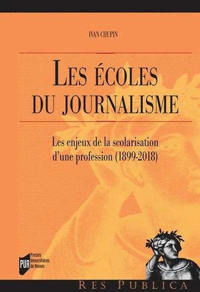 les écoles du journalisme: enjeux de la scolarisation d'une profession, 1889-2018