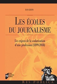 les écoles du journalisme: enjeux de la scolarisation d'une profession, 1889-2018