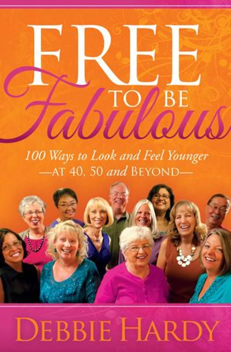 Free to Be Fabulous: 100 Ways Look and Feel Younger—AT 40, 50 BEYOND