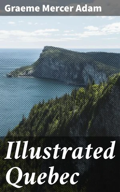 Illustrated Quebec: Enriched edition. A Visual Journey Through Quebec's Historical and Contemporary Charms