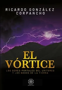 EL VÓRTICE: LOS SERES-PORTALES DEL URITORCO Y LOS NODOS DE LA TIERRA