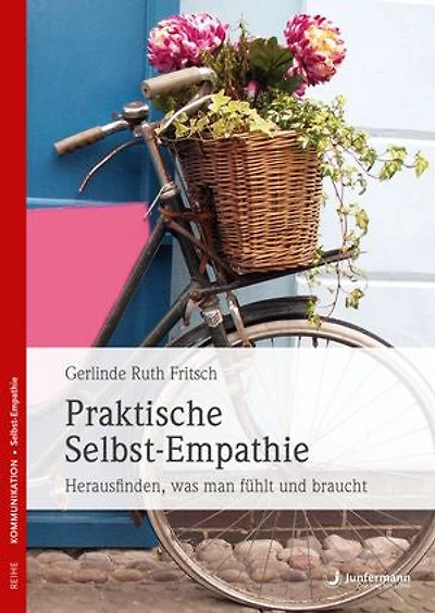 Praktische Selbst-Empathie: Herausfinden, was man fühlt und braucht. Gewaltfrei mit sich selbst umgehen