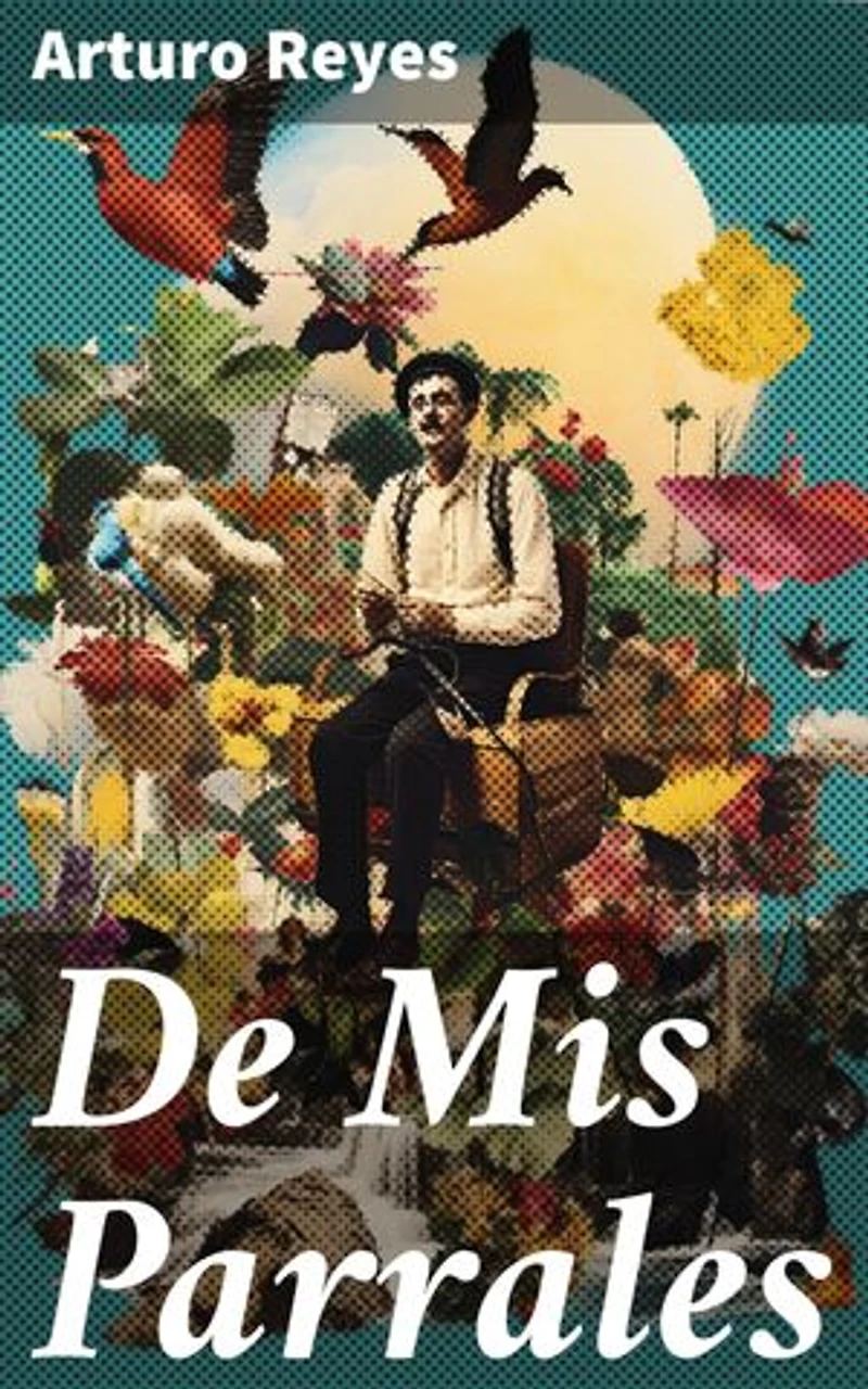 De Mis Parrales: Reflexiones poéticas sobre el amor y la redención en la obra literaria de Arturo Reyes