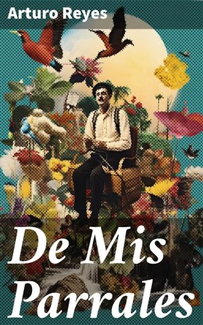 De Mis Parrales: Reflexiones poéticas sobre el amor y la redención en la obra literaria de Arturo Reyes