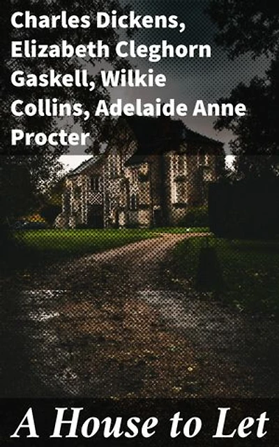 A House to Let: Enriched edition. Echoes of Victorian Brilliance: A Collaborative Anthology of Social Commentary and Literary Classics
