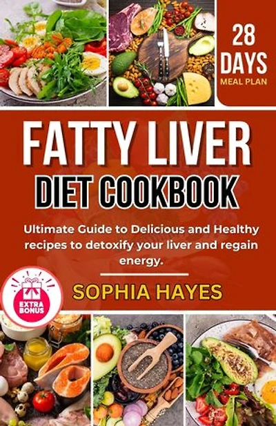 FATTY LIVER DIET COOKBOOK: Ultimate Guide to Delicious and Healthy recipes to detoxify your liver and regain energy.