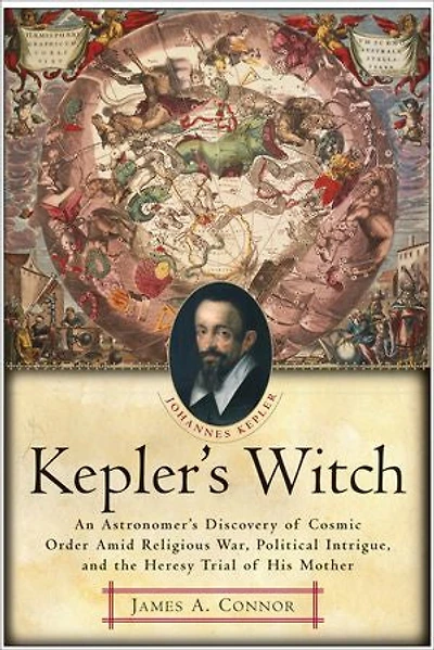 Kepler's Witch: An Astronomer's Discovery of Cosmic Order Amid Religious War, Political Intrigue, and the Heresy Trial His Mother
