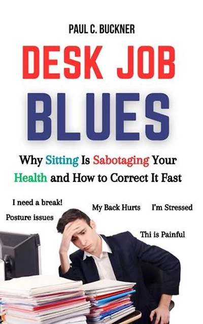 Desk Job Blues: Why Sitting Is Sabotaging Your Health and How to Correct It Fast