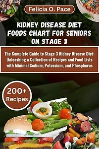 KIDNEY DISEASE FOOD CHART: Authorized Foods for the Renal Diet - A Compilation of 300+ Low Sodium, Potassium, Phosphorus, and Protein-Rich Options Along with 30 Wholesome Recipes to Support Chronic Kidney Disease Management