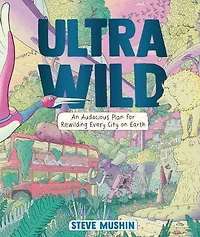 Ultrawild: An Audacious Plan for Rewilding Every City on Earth