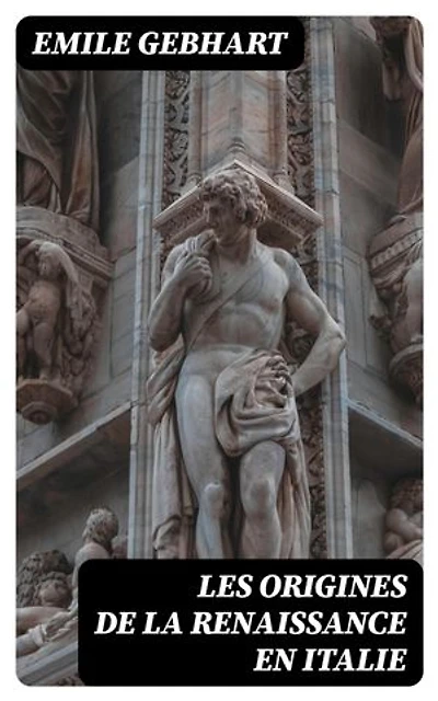 Les origines de la Renaissance en Italie: Édition enrichie.