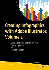 Creating Infographics with Adobe Illustrator: Volume 1: Learn the Basics and Design Your first Infographic