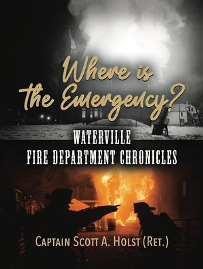 Where is the Emergency?: Waterville Fire Department Chronicles