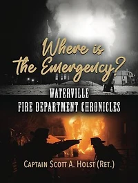 Where is the Emergency?: Waterville Fire Department Chronicles