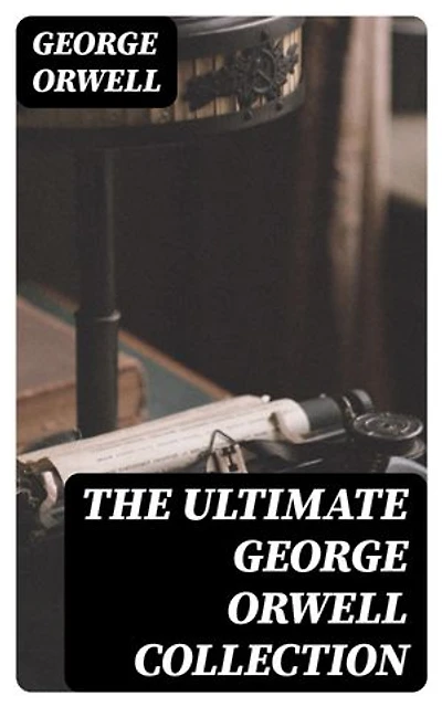 The Ultimate George Orwell Collection: Enriched edition.