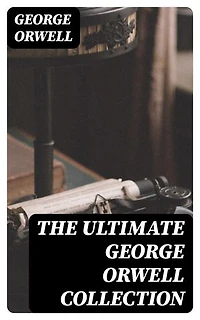 The Ultimate George Orwell Collection: Enriched edition.