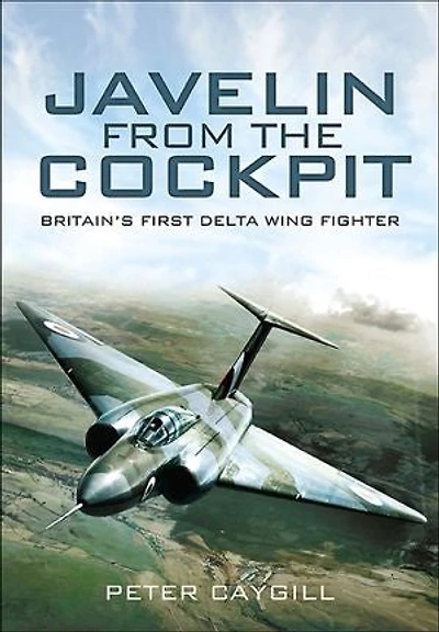 Javelin from the Cockpit: Britain's First Delta Wing Fighter