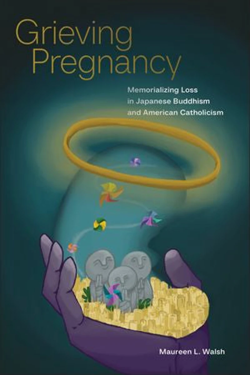 Grieving Pregnancy: Memorializing Loss Japanese Buddhism and American Catholicism