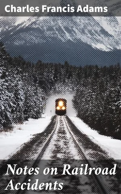 Notes on Railroad Accidents: Uncovering the Dangers of 19th Century Railways