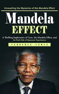 Mandela Effect: Unraveling the Mysteries of the Mandela Effect (A Thrilling Exploration of Cern, the Mandela Effect, and the Dark Side of Quantum Experiments)