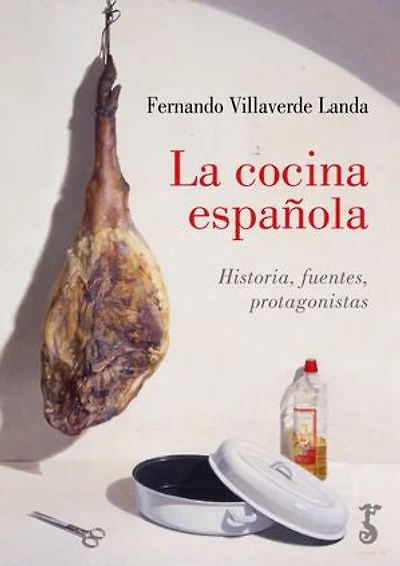 La cocina española: Historia, fuentes, protagonistas