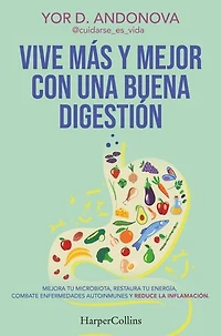 Vive más y mejor con una buena digestión: Mejora tu microbiota, restaura tu energía, combate enfermedades autoinmunes y reduce la inflamación